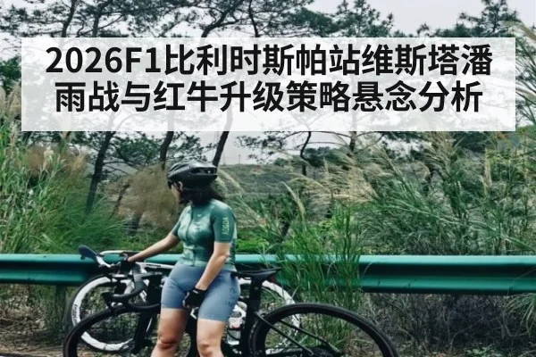 2026F1比利时斯帕站维斯塔潘雨战与红牛升级策略悬念分析 | xingkong