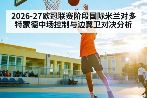 2026-27欧冠联赛阶段国际米兰对多特蒙德中场控制与边翼卫对决分析 | xingkong